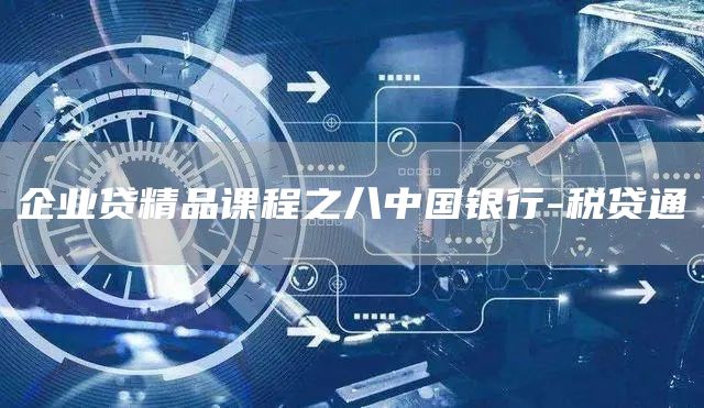 企业贷精品课程之八中国银行-税贷通(图1)