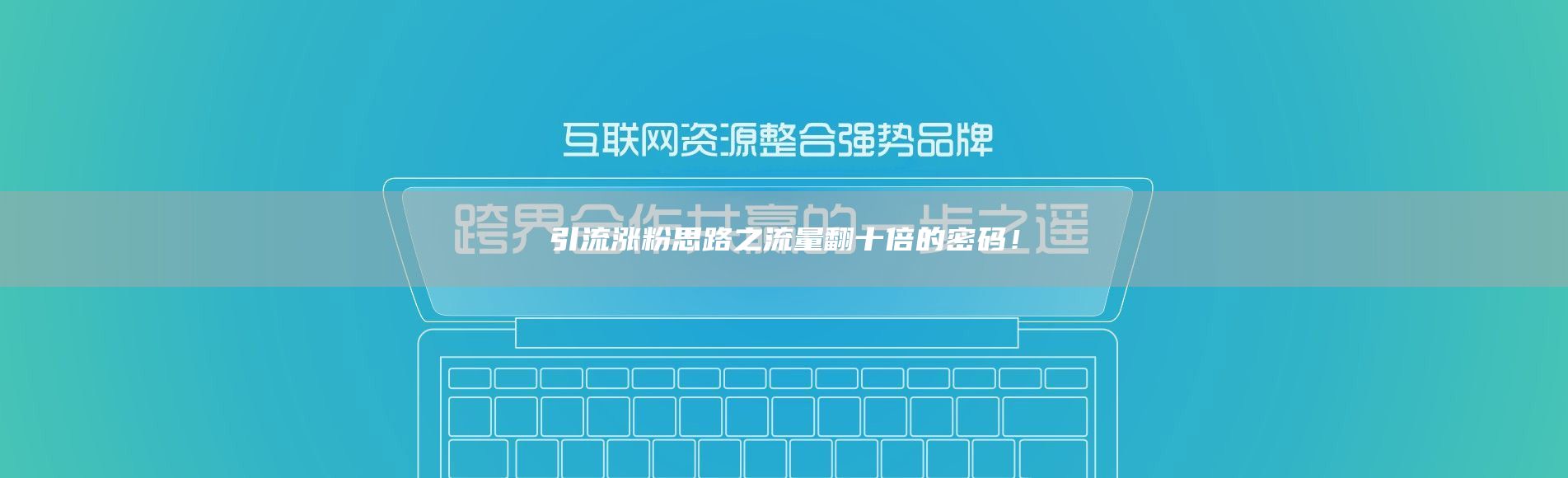 引流涨粉思路之流量翻十倍的密码！